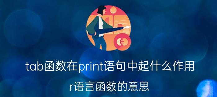 tab函数在print语句中起什么作用 r语言函数的意思？